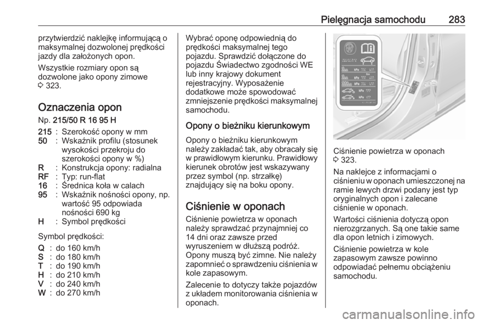 OPEL ASTRA K 2019.5  Instrukcja obsługi (in Polish) Pielęgnacja samochodu283przytwierdzić naklejkę informującą o
maksymalnej dozwolonej prędkości
jazdy dla założonych opon.
Wszystkie rozmiary opon są
dozwolone jako opony zimowe
3  323.
Oznacz