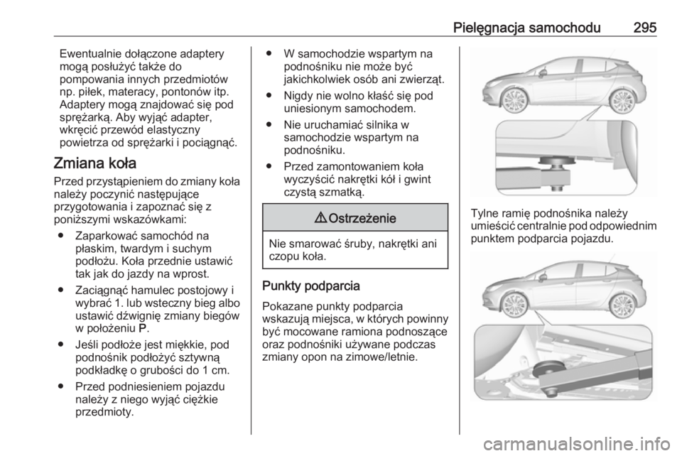 OPEL ASTRA K 2019.5 Instrukcja obsługi (in Polish) Pielęgnacja samochodu295Ewentualnie dołączone adaptery
mogą posłużyć także do
pompowania innych przedmiotów
np. piłek, materacy, pontonów itp.
Adaptery mogą znajdować się pod
sprężark OPEL ASTRA K 2019.5 Instrukcja obsługi (in Polish) Pielęgnacja samochodu295Ewentualnie dołączone adaptery
mogą posłużyć także do
pompowania innych przedmiotów
np. piłek, materacy, pontonów itp.
Adaptery mogą znajdować się pod
sprężark