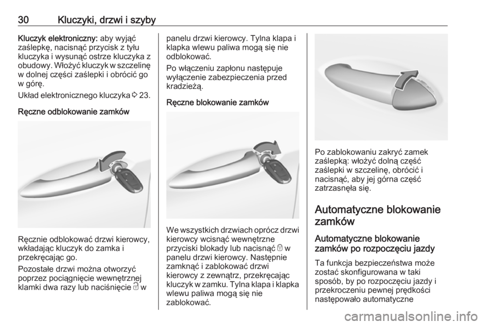 OPEL ASTRA K 2019.5  Instrukcja obsługi (in Polish) 30Kluczyki, drzwi i szybyKluczyk elektroniczny: aby wyjąć
zaślepkę, nacisnąć przycisk z tyłu
kluczyka i wysunąć ostrze kluczyka z
obudowy. Włożyć kluczyk w szczelinę w dolnej części za�