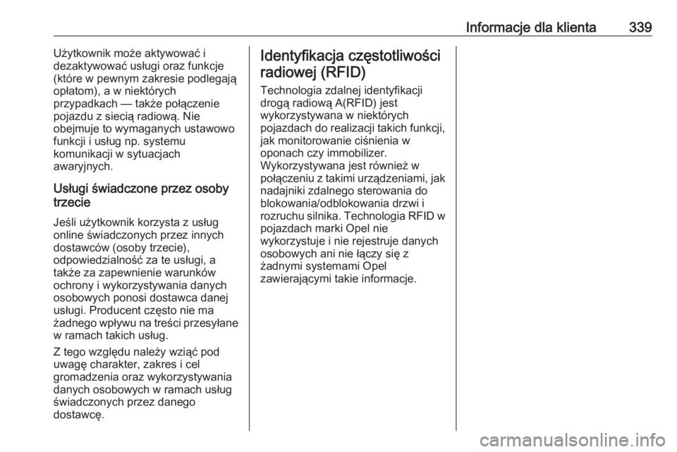 OPEL ASTRA K 2019.5  Instrukcja obsługi (in Polish) Informacje dla klienta339Użytkownik może aktywować i
dezaktywować usługi oraz funkcje
(które w pewnym zakresie podlegają
opłatom), a w niektórych
przypadkach — także połączenie
pojazdu z