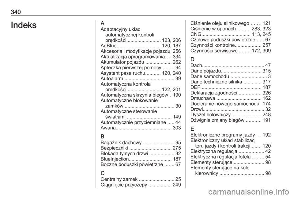 OPEL ASTRA K 2019.5  Instrukcja obsługi (in Polish) 340IndeksAAdaptacyjny układ automatycznej kontroli
prędkości ......................... 123, 206
AdBlue ................................ 120, 187
Akcesoria i modyfikacje pojazdu  256
Aktualizacja op