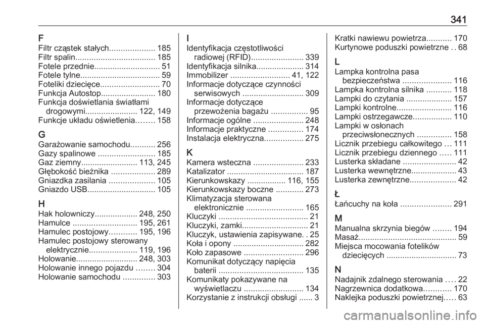 OPEL ASTRA K 2019.5  Instrukcja obsługi (in Polish) 341F
Filtr cząstek stałych ....................185
Filtr spalin ................................... 185
Fotele przednie ............................. 51
Fotele tylne ................................