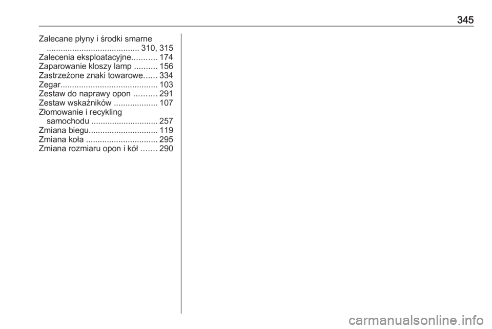 OPEL ASTRA K 2019.5  Instrukcja obsługi (in Polish) 345Zalecane płyny i środki smarne ........................................ 310, 315
Zalecenia eksploatacyjne ...........174
Zaparowanie kloszy lamp  ..........156
Zastrzeżone znaki towarowe ......3