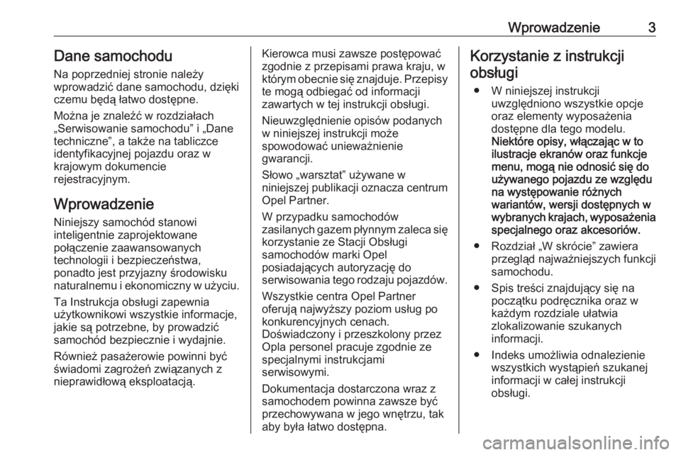 OPEL ASTRA K 2019.5  Instrukcja obsługi (in Polish) Wprowadzenie3Dane samochoduNa poprzedniej stronie należy
wprowadzić dane samochodu, dzięki
czemu będą łatwo dostępne.
Można je znaleźć w rozdziałach
„Serwisowanie samochodu” i „Dane
t