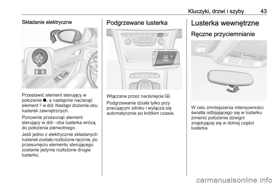 OPEL ASTRA K 2019.5  Instrukcja obsługi (in Polish) Kluczyki, drzwi i szyby43Składanie elektryczne
Przestawić element sterujący w
położenie  o, a następnie nacisnąć
element  c w dół. Nastąpi złożenie obu
lusterek zewnętrznych.
Ponownie pr