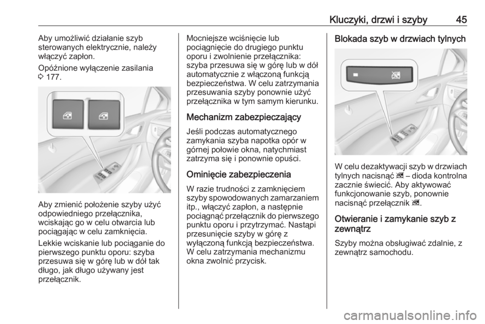 OPEL ASTRA K 2019.5  Instrukcja obsługi (in Polish) Kluczyki, drzwi i szyby45Aby umożliwić działanie szyb
sterowanych elektrycznie, należy włączyć zapłon.
Opóźnione wyłączenie zasilania
3  177.
Aby zmienić położenie szyby użyć
odpowied