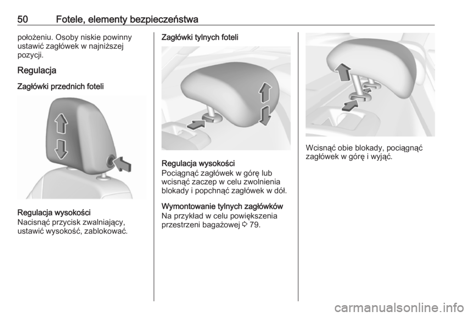 OPEL ASTRA K 2019.5  Instrukcja obsługi (in Polish) 50Fotele, elementy bezpieczeństwapołożeniu. Osoby niskie powinny
ustawić zagłówek w najniższej
pozycji.
Regulacja
Zagłówki przednich foteli
Regulacja wysokości
Nacisnąć przycisk zwalniają