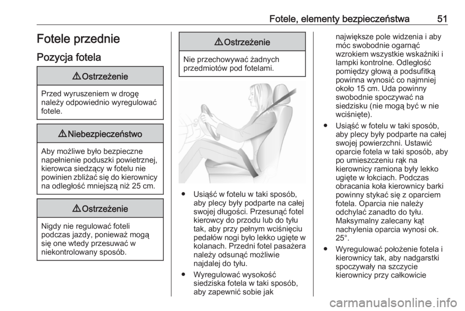 OPEL ASTRA K 2019.5  Instrukcja obsługi (in Polish) Fotele, elementy bezpieczeństwa51Fotele przednie
Pozycja fotela9 Ostrzeżenie
Przed wyruszeniem w drogę
należy odpowiednio wyregulować
fotele.
9 Niebezpieczeństwo
Aby możliwe było bezpieczne
na