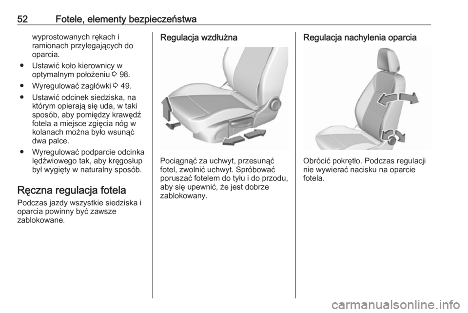 OPEL ASTRA K 2019.5  Instrukcja obsługi (in Polish) 52Fotele, elementy bezpieczeństwawyprostowanych rękach i
ramionach przylegających do
oparcia.
● Ustawić koło kierownicy w optymalnym położeniu  3 98.
● Wyregulować zagłówki  3 49.
● Us