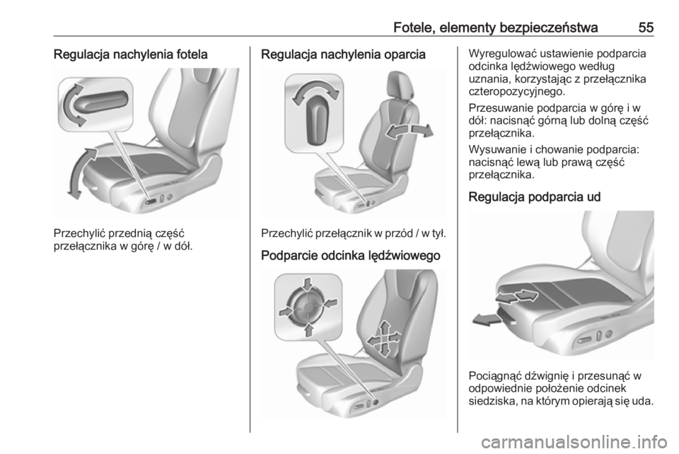 OPEL ASTRA K 2019.5  Instrukcja obsługi (in Polish) Fotele, elementy bezpieczeństwa55Regulacja nachylenia fotela
Przechylić przednią część
przełącznika w górę / w dół.
Regulacja nachylenia oparcia
Przechylić przełącznik w przód / w tył