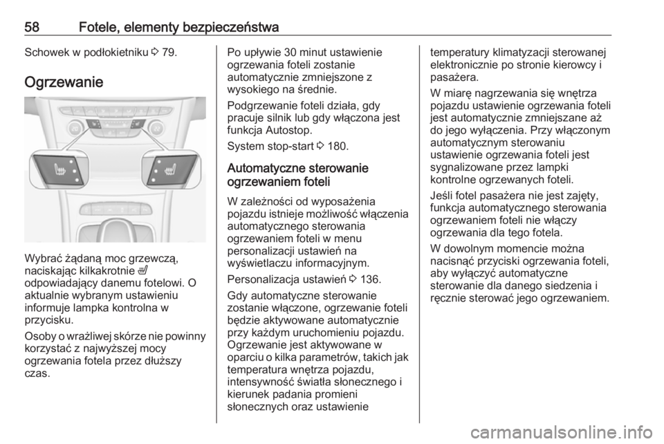 OPEL ASTRA K 2019.5  Instrukcja obsługi (in Polish) 58Fotele, elementy bezpieczeństwaSchowek w podłokietniku 3 79.
Ogrzewanie
Wybrać żądaną moc grzewczą,
naciskając kilkakrotnie  ß
odpowiadający danemu fotelowi. O aktualnie wybranym ustawieni