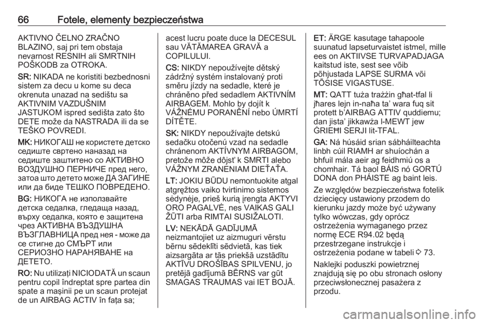 OPEL ASTRA K 2019.5  Instrukcja obsługi (in Polish) 66Fotele, elementy bezpieczeństwaAKTIVNO ČELNO ZRAČNO
BLAZINO, saj pri tem obstaja
nevarnost RESNIH ali SMRTNIH
POŠKODB za OTROKA.
SR:  NIKADA ne koristiti bezbednosni
sistem za decu u kome su dec
