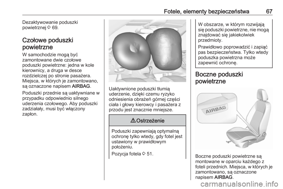 OPEL ASTRA K 2019.5  Instrukcja obsługi (in Polish) Fotele, elementy bezpieczeństwa67Dezaktywowanie poduszki
powietrznej  3 69.
Czołowe poduszki powietrzne
W samochodzie mogą być
zamontowane dwie czołowe
poduszki powietrzne: jedna w kole kierownic