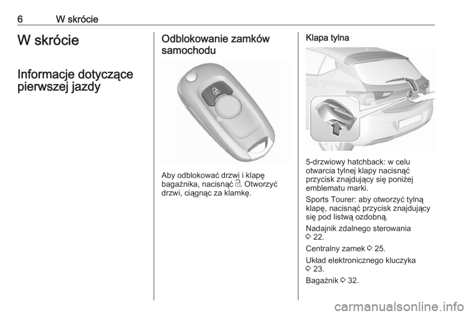 OPEL ASTRA K 2019.5  Instrukcja obsługi (in Polish) 6W skrócieW skrócie
Informacje dotyczące
pierwszej jazdyOdblokowanie zamków samochodu
Aby odblokować drzwi i klapę
bagażnika, nacisnąć  c. Otworzyć
drzwi, ciągnąc za klamkę.
Klapa tylna
5