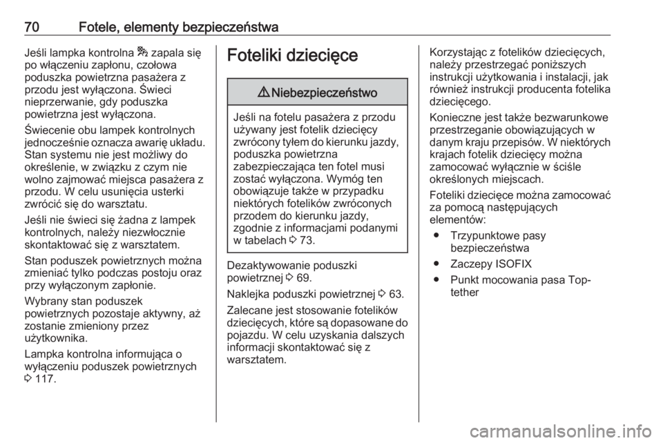 OPEL ASTRA K 2019.5  Instrukcja obsługi (in Polish) 70Fotele, elementy bezpieczeństwaJeśli lampka kontrolna * zapala się
po włączeniu zapłonu, czołowa
poduszka powietrzna pasażera z
przodu jest wyłączona. Świeci
nieprzerwanie, gdy poduszka
p