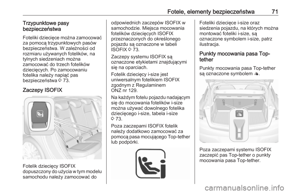 OPEL ASTRA K 2019.5  Instrukcja obsługi (in Polish) Fotele, elementy bezpieczeństwa71Trzypunktowe pasy
bezpieczeństwa
Foteliki dziecięce można zamocować
za pomocą trzypunktowych pasów
bezpieczeństwa. W zależności od
rozmiaru używanych foteli