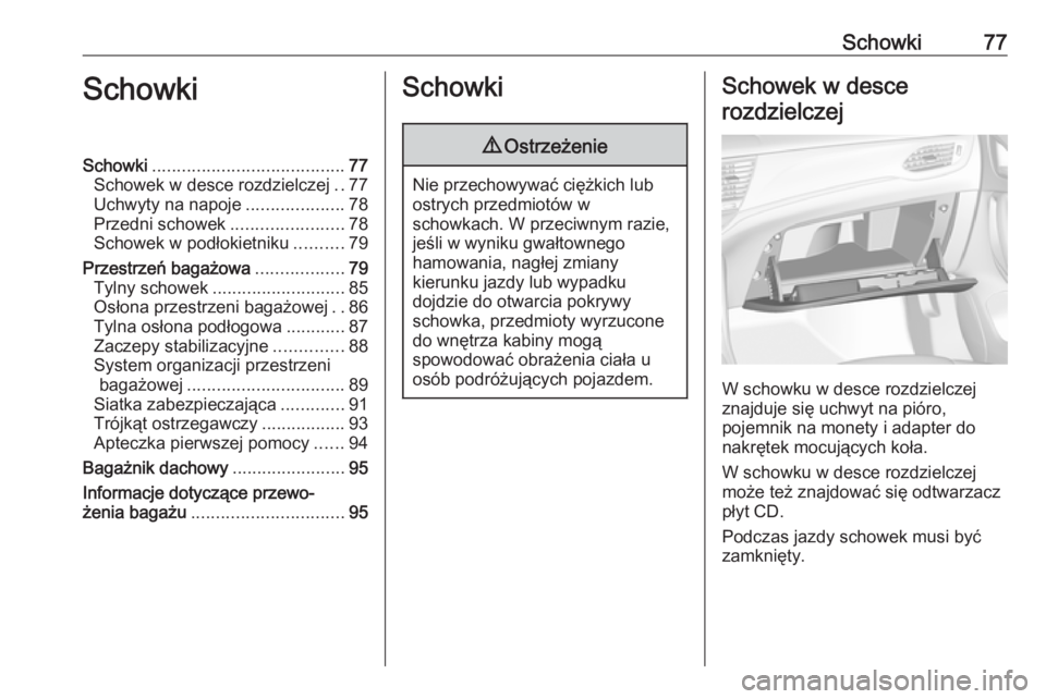 OPEL ASTRA K 2019.5  Instrukcja obsługi (in Polish) Schowki77SchowkiSchowki....................................... 77
Schowek w desce rozdzielczej ..77
Uchwyty na napoje ....................78
Przedni schowek .......................78
Schowek w podłok