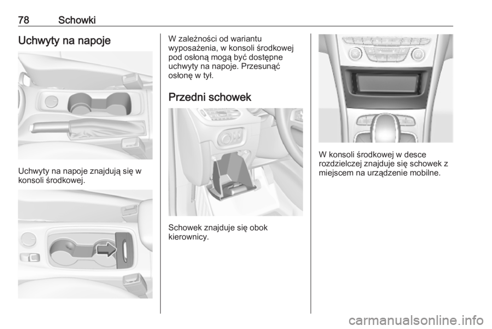 OPEL ASTRA K 2019.5  Instrukcja obsługi (in Polish) 78SchowkiUchwyty na napoje
Uchwyty na napoje znajdują się w
konsoli środkowej.
W zależności od wariantu
wyposażenia, w konsoli środkowej
pod osłoną mogą być dostępne
uchwyty na napoje. Prz