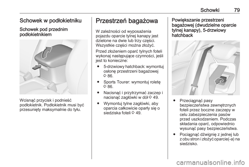 OPEL ASTRA K 2019.5  Instrukcja obsługi (in Polish) Schowki79Schowek w podłokietnikuSchowek pod przednim
podłokietnikiem
Wcisnąć przycisk i podnieść
podłokietnik. Podłokietnik musi być przesunięty maksymalnie do tyłu.
Przestrzeń bagażowa
W