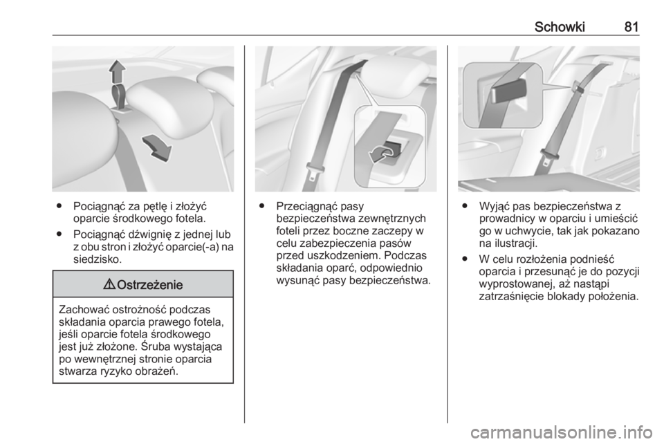 OPEL ASTRA K 2019.5  Instrukcja obsługi (in Polish) Schowki81
● Pociągnąć za pętlę i złożyćoparcie środkowego fotela.
● Pociągnąć dźwignię z jednej lub z obu stron i złożyć oparcie(-a) na
siedzisko.
9 Ostrzeżenie
Zachować ostroż