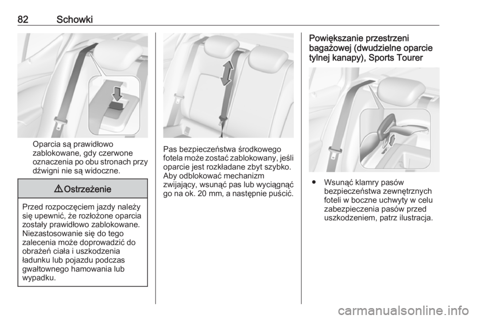 OPEL ASTRA K 2019.5  Instrukcja obsługi (in Polish) 82Schowki
Oparcia są prawidłowo
zablokowane, gdy czerwone oznaczenia po obu stronach przy
dźwigni nie są widoczne.
9 Ostrzeżenie
Przed rozpoczęciem jazdy należy
się upewnić, że rozłożone o