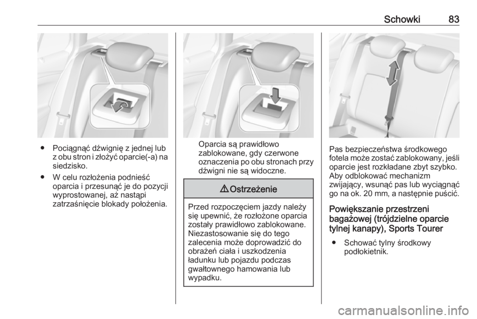OPEL ASTRA K 2019.5  Instrukcja obsługi (in Polish) Schowki83
● Pociągnąć dźwignię z jednej lubz obu stron i złożyć oparcie(-a) na
siedzisko.
● W celu rozłożenia podnieść oparcia i przesunąć je do pozycji
wyprostowanej, aż nastąpi
z