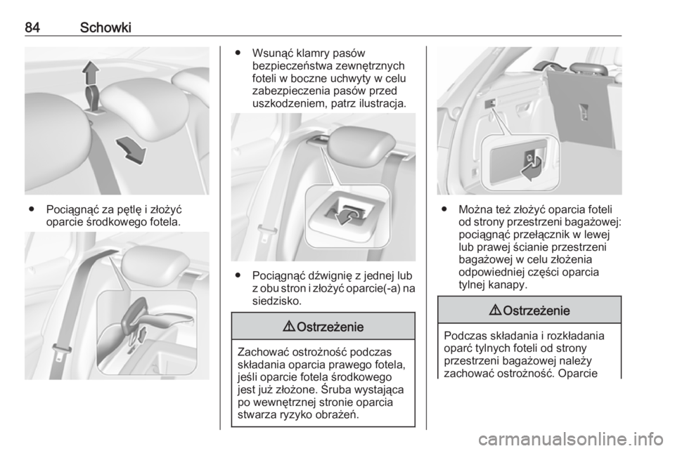OPEL ASTRA K 2019.5  Instrukcja obsługi (in Polish) 84Schowki
● Pociągnąć za pętlę i złożyćoparcie środkowego fotela.
● Wsunąć klamry pasówbezpieczeństwa zewnętrznych
foteli w boczne uchwyty w celu
zabezpieczenia pasów przed
uszkodze
