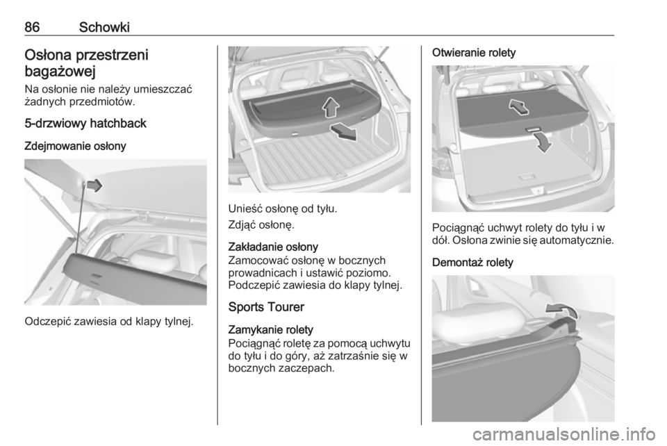 OPEL ASTRA K 2019.5  Instrukcja obsługi (in Polish) 86SchowkiOsłona przestrzeni
bagażowej
Na osłonie nie należy umieszczać
żadnych przedmiotów.
5-drzwiowy hatchback
Zdejmowanie osłony
Odczepić zawiesia od klapy tylnej.
Unieść osłonę od ty�
