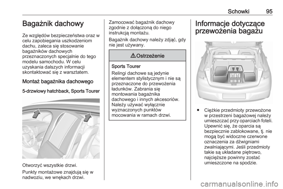 OPEL ASTRA K 2019.5  Instrukcja obsługi (in Polish) Schowki95Bagażnik dachowy
Ze względów bezpieczeństwa oraz w
celu zapobiegania uszkodzeniom
dachu, zaleca się stosowanie
bagażników dachowych
przeznaczonych specjalnie do tego
modelu samochodu. 