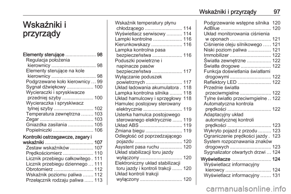 OPEL ASTRA K 2019.5  Instrukcja obsługi (in Polish) Wskaźniki i przyrządy97Wskaźniki i
przyrządyElementy sterujące ......................98
Regulacja położenia kierownicy ................................. 98
Elementy sterujące na kole kierownic