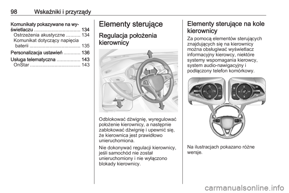 OPEL ASTRA K 2019.5  Instrukcja obsługi (in Polish) 98Wskaźniki i przyrządyKomunikaty pokazywane na wy‐
świetlaczu .................................. 134
Ostrzeżenia akustyczne ..........134
Komunikat dotyczący napięcia baterii ................