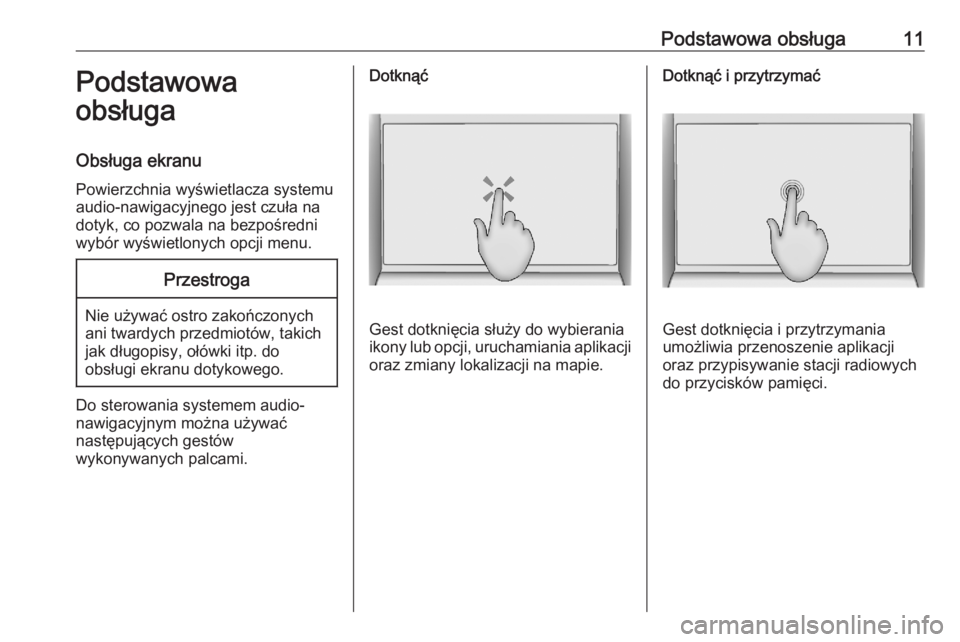 OPEL ASTRA K 2020  Instrukcja obsługi systemu audio-nawigacyjnego (in Polish) Podstawowa obsługa11Podstawowa
obsługa
Obsługa ekranu Powierzchnia wyświetlacza systemu
audio-nawigacyjnego jest czuła na dotyk, co pozwala na bezpośredni
wybór wyświetlonych opcji menu.Przest