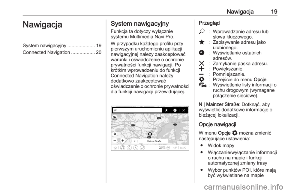 OPEL ASTRA K 2020  Instrukcja obsługi systemu audio-nawigacyjnego (in Polish) Nawigacja19NawigacjaSystem nawigacyjny....................19
Connected Navigation .................20System nawigacyjny
Funkcja ta dotyczy wyłącznie
systemu Multimedia Navi Pro.
W przypadku każdego