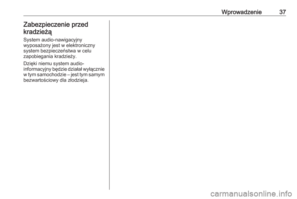 OPEL ASTRA K 2020  Instrukcja obsługi systemu audio-nawigacyjnego (in Polish) Wprowadzenie37Zabezpieczenie przedkradzieżą
System audio-nawigacyjny
wyposażony jest w elektroniczny
system bezpieczeństwa w celu
zapobiegania kradzieży.
Dzięki niemu system audio-
informacyjny 