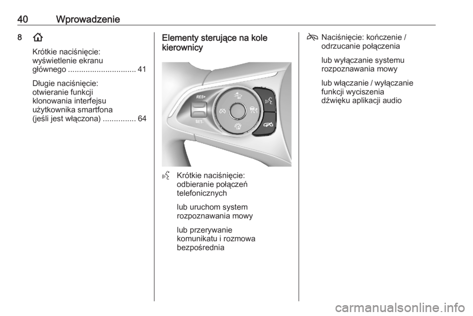 OPEL ASTRA K 2020 Instrukcja obsługi systemu audio-nawigacyjnego (in Polish) 40Wprowadzenie8!
Krótkie naciśnięcie:
wyświetlenie ekranu
głównego ............................... 41
Długie naciśnięcie:
otwieranie funkcji
klonowania interfejsu
użytkownika smartfona
(jeś OPEL ASTRA K 2020 Instrukcja obsługi systemu audio-nawigacyjnego (in Polish) 40Wprowadzenie8!
Krótkie naciśnięcie:
wyświetlenie ekranu
głównego ............................... 41
Długie naciśnięcie:
otwieranie funkcji
klonowania interfejsu
użytkownika smartfona
(jeś