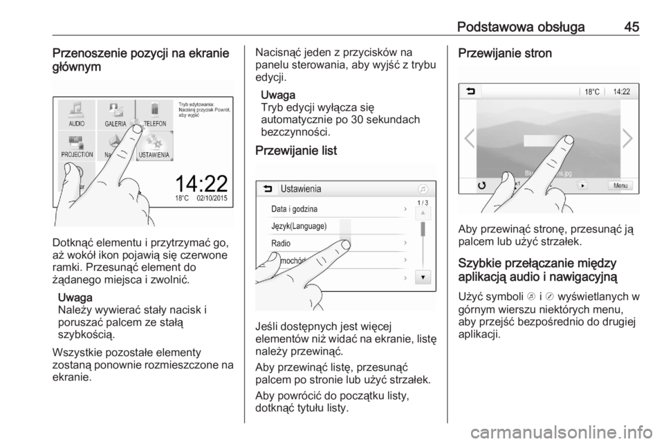OPEL ASTRA K 2020  Instrukcja obsługi systemu audio-nawigacyjnego (in Polish) Podstawowa obsługa45Przenoszenie pozycji na ekranie
głównym
Dotknąć elementu i przytrzymać go,
aż wokół ikon pojawią się czerwone
ramki. Przesunąć element do
żądanego miejsca i zwolnić
