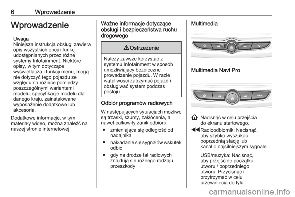 OPEL ASTRA K 2020  Instrukcja obsługi systemu audio-nawigacyjnego (in Polish) 6WprowadzenieWprowadzenieUwaga
Niniejsza instrukcja obsługi zawiera
opis wszystkich opcji i funkcji
udostępnianych przez różne
systemy Infotainment. Niektóre
opisy, w tym dotyczące
wyświetlacza