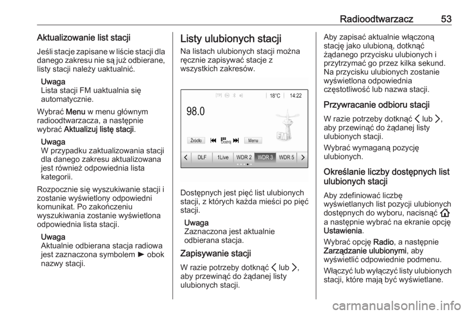 OPEL ASTRA K 2020  Instrukcja obsługi systemu audio-nawigacyjnego (in Polish) Radioodtwarzacz53Aktualizowanie list stacjiJeśli stacje zapisane w liście stacji dla
danego zakresu nie są już odbierane, listy stacji należy uaktualnić.
Uwaga
Lista stacji FM uaktualnia się
au