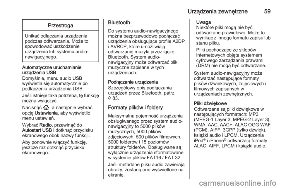 OPEL ASTRA K 2020  Instrukcja obsługi systemu audio-nawigacyjnego (in Polish) Urządzenia zewnętrzne59Przestroga
Unikać odłączania urządzenia
podczas odtwarzania. Może to
spowodować uszkodzenie
urządzenia lub systemu audio-
nawigacyjnego.
Automatyczne uruchamianie
urzą