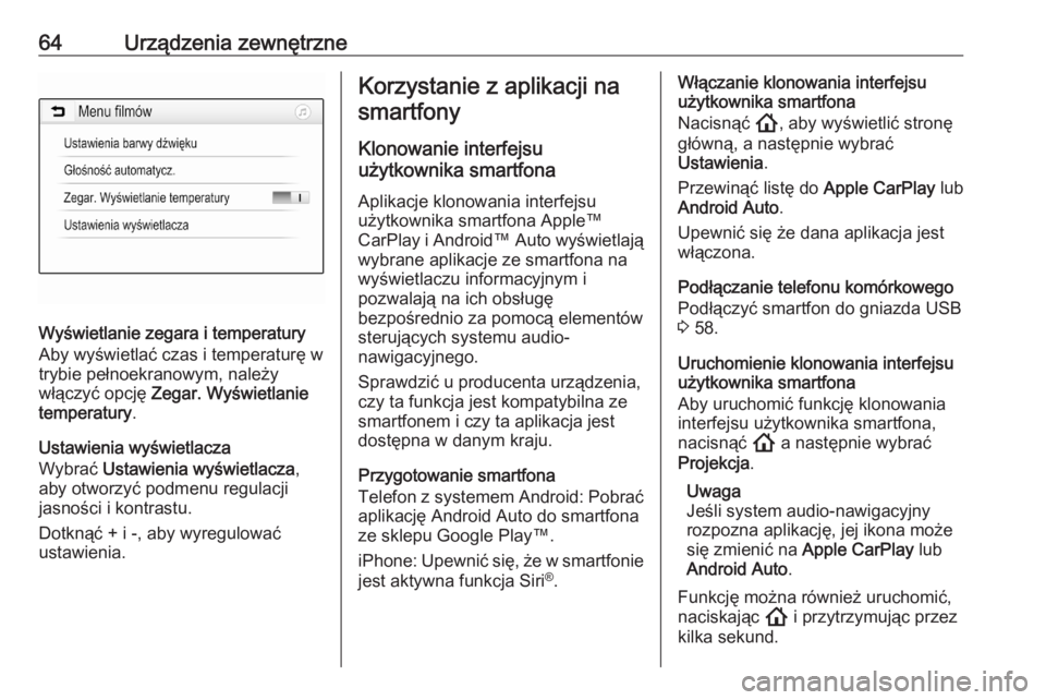 OPEL ASTRA K 2020  Instrukcja obsługi systemu audio-nawigacyjnego (in Polish) 64Urządzenia zewnętrzne
Wyświetlanie zegara i temperatury
Aby wyświetlać czas i temperaturę w
trybie pełnoekranowym, należy
włączyć opcję  Zegar. Wyświetlanie
temperatury .
Ustawienia wy�