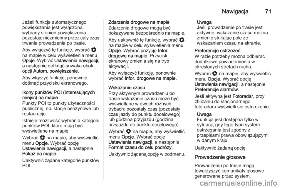 OPEL ASTRA K 2020  Instrukcja obsługi systemu audio-nawigacyjnego (in Polish) Nawigacja71Jeżeli funkcja automatycznego
powiększania jest wyłączona,
wybrany stopień powiększenia
pozostaje niezmienny przez cały czas
trwania prowadzenia po trasie.
Aby wyłączyć tę funkcj