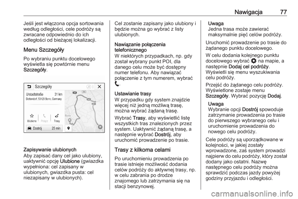 OPEL ASTRA K 2020  Instrukcja obsługi systemu audio-nawigacyjnego (in Polish) Nawigacja77Jeśli jest włączona opcja sortowania
według odległości, cele podróży są
zwracane odpowiednio do ich
odległości od bieżącej lokalizacji.
Menu Szczegóły Po wybraniu punktu doce
