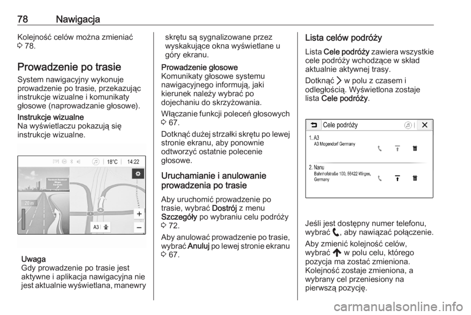 OPEL ASTRA K 2020  Instrukcja obsługi systemu audio-nawigacyjnego (in Polish) 78NawigacjaKolejność celów można zmieniać
3  78.
Prowadzenie po trasie System nawigacyjny wykonuje
prowadzenie po trasie, przekazując
instrukcje wizualne i komunikaty
głosowe (naprowadzanie gł
