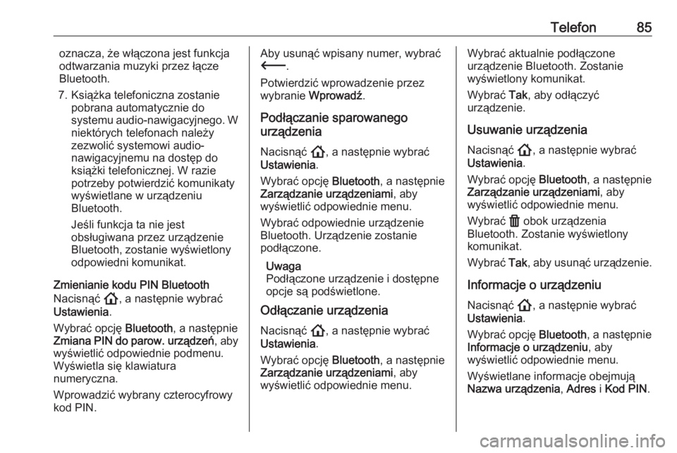 OPEL ASTRA K 2020  Instrukcja obsługi systemu audio-nawigacyjnego (in Polish) Telefon85oznacza, że włączona jest funkcja
odtwarzania muzyki przez łącze
Bluetooth.
7. Książka telefoniczna zostanie pobrana automatycznie do
systemu audio-nawigacyjnego. W niektórych telefon