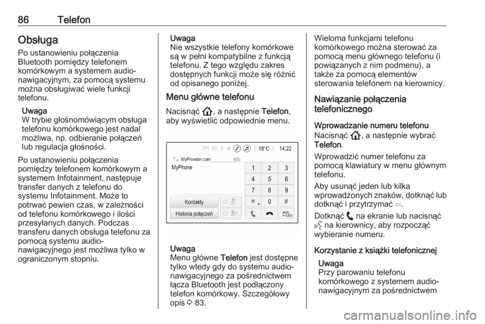OPEL ASTRA K 2020 Instrukcja obsługi systemu audio-nawigacyjnego (in Polish) 86TelefonObsługaPo ustanowieniu połączenia
Bluetooth pomiędzy telefonem
komórkowym a systemem audio-
nawigacyjnym, za pomocą systemu
można obsługiwać wiele funkcji
telefonu.
Uwaga
W trybie g OPEL ASTRA K 2020 Instrukcja obsługi systemu audio-nawigacyjnego (in Polish) 86TelefonObsługaPo ustanowieniu połączenia
Bluetooth pomiędzy telefonem
komórkowym a systemem audio-
nawigacyjnym, za pomocą systemu
można obsługiwać wiele funkcji
telefonu.
Uwaga
W trybie g