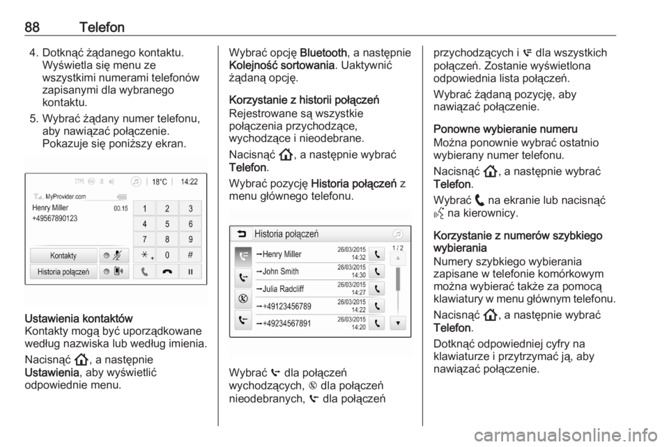 OPEL ASTRA K 2020  Instrukcja obsługi systemu audio-nawigacyjnego (in Polish) 88Telefon4. Dotknąć żądanego kontaktu.Wyświetla się menu ze
wszystkimi numerami telefonów
zapisanymi dla wybranego
kontaktu.
5. Wybrać żądany numer telefonu, aby nawiązać połączenie.
Pok