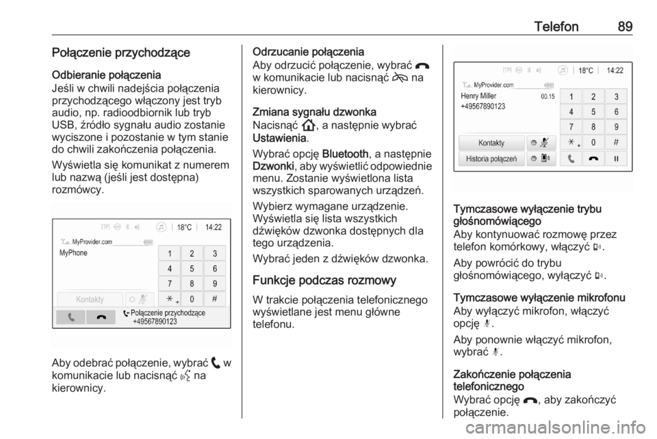OPEL ASTRA K 2020  Instrukcja obsługi systemu audio-nawigacyjnego (in Polish) Telefon89Połączenie przychodząceOdbieranie połączenia
Jeśli w chwili nadejścia połączenia
przychodzącego włączony jest tryb
audio, np. radioodbiornik lub tryb USB, źródło sygnału audio