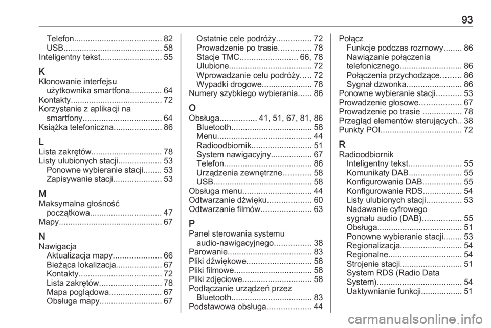 OPEL ASTRA K 2020  Instrukcja obsługi systemu audio-nawigacyjnego (in Polish) 93Telefon...................................... 82
USB ........................................... 58
Inteligentny tekst........................... 55
K
Klonowanie interfejsu użytkownika smartfona...