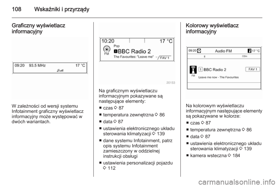 OPEL CASCADA 2014 Instrukcja obsługi (in Polish) 108Wskaźniki i przyrządy
Graficzny wyświetlacz
informacyjny
W zależności od wersji systemu
Infotainment graficzny wyświetlacz informacyjny może występować wdwóch wariantach.
Na graficznym wy OPEL CASCADA 2014 Instrukcja obsługi (in Polish) 108Wskaźniki i przyrządy
Graficzny wyświetlacz
informacyjny
W zależności od wersji systemu
Infotainment graficzny wyświetlacz informacyjny może występować wdwóch wariantach.
Na graficznym wy