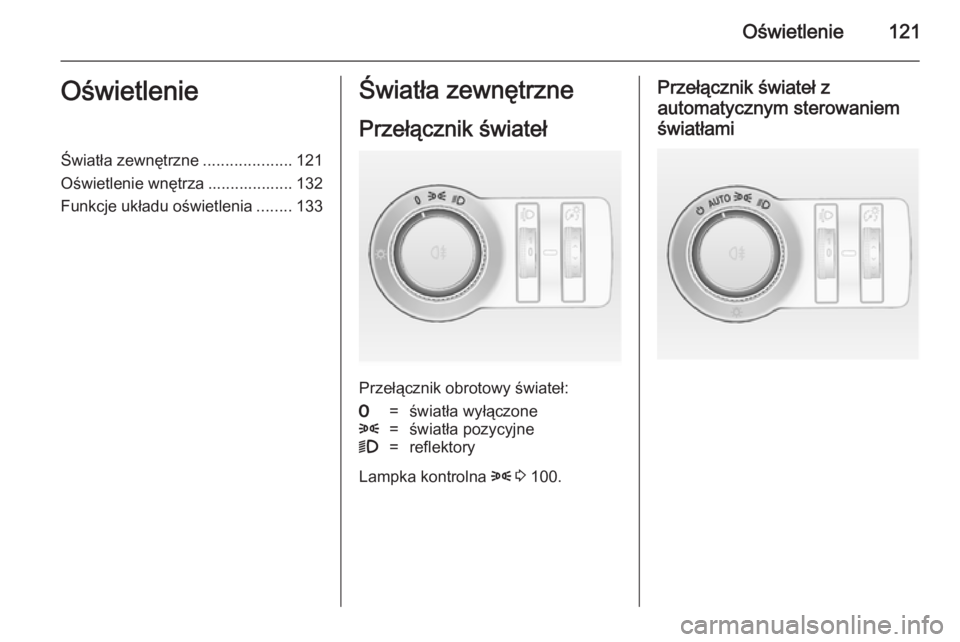 OPEL CASCADA 2014 Instrukcja obsługi (in Polish) Oświetlenie121OświetlenieŚwiatła zewnętrzne....................121
Oświetlenie wnętrza ................... 132
Funkcje układu oświetlenia ........133Światła zewnętrzne
Przełącznik świat OPEL CASCADA 2014 Instrukcja obsługi (in Polish) Oświetlenie121OświetlenieŚwiatła zewnętrzne....................121
Oświetlenie wnętrza ................... 132
Funkcje układu oświetlenia ........133Światła zewnętrzne
Przełącznik świat